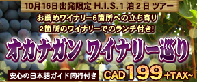 Ｈ．Ｉ．Ｓ．　バンクーバー支店-オカナガン1泊2日ワイナリー巡り$199+TAX～